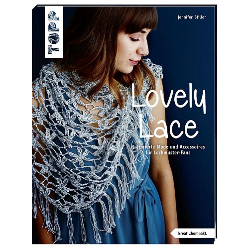 Lovely Lace - Jennifer Stiller, Klöppelwerkstatt, Raffinierte Häkelmode und Accessoires für Lochmuster-Fans, häkeln,