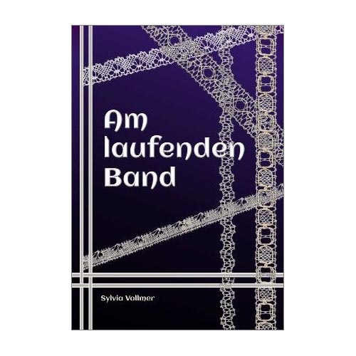 Am laufenden Band - Sylvia Vollmer, Klöppelwerkstatt, Spitzen mit wenigen Paaren, klöppeln, über 50 Muster Viele Variationen und Anwendungsideen Jeweils mit Ecklösung Ab 4 Paare, Torchon, Buch