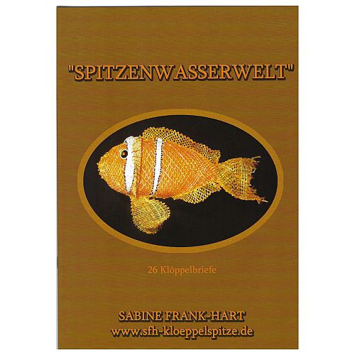 Spitzenwasserwelt ~ Sabine Frank-Hart - Klöppelwerkstatt, Ein Heft für Liebhaber von bunten Farben und Fischen, Seesterne und Seeigel. klöppeln