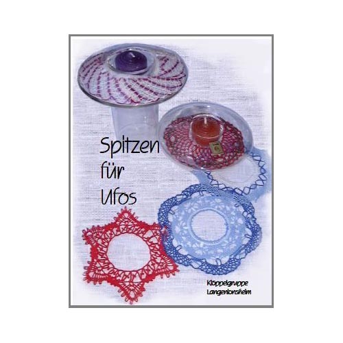 Spitzen für Ufos - Sylvia Vollmer - Klöppelwerkstatt,15 Entwürfe für kleine Deckchen oder Kerzenleuchter, für 8 bis 19 Paare, klöppeln, Glasleuchter, Ufos, Dekoration