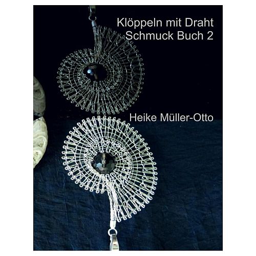 Klöppeln mit Draht Schmuck 1 - Klöppelwerkstatt - H. Müller-Otto, 10 Muster für geklöppelten Schmuck aus Draht. Ohrringe, Anhänger, Anstecknadeln, Collier